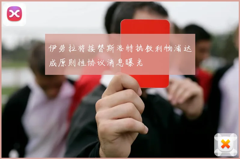 伊劳拉将接替斯洛特执教利物浦达成原则性协议消息曝光