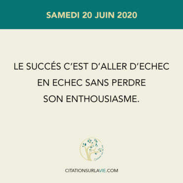 Le succès c’est d’aller d’échec En échec sans perdre Son enthousiasme.
