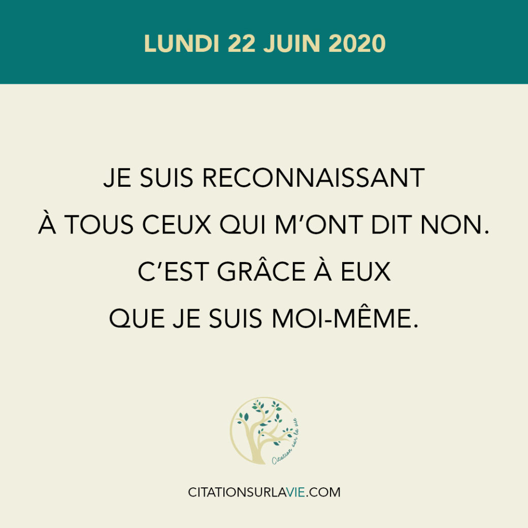 Je suis reconnaissant à tous ceux qui m’ont dit non. C’est grâce à eux que je suis moimême Je suis reconnaissant à tous ceux qui m’ont dit non. C’est grâce à eux que je suis moimême
